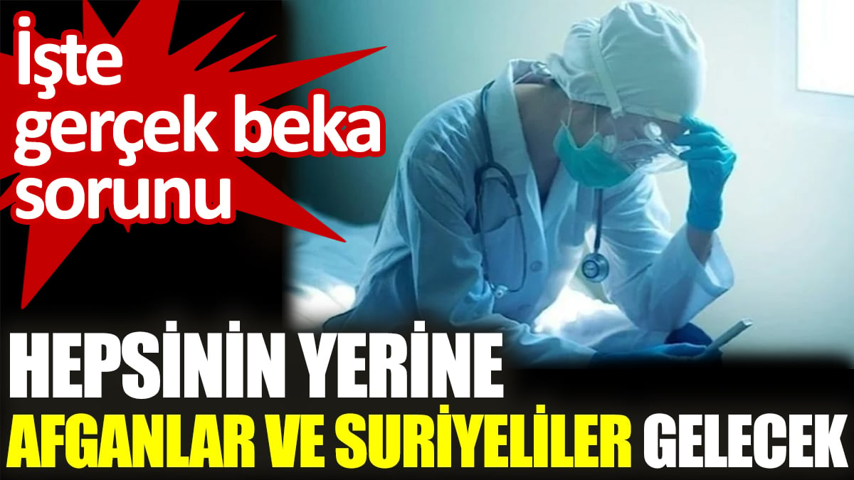 Hepsinin yerine Afganlar ve Suriyeliler gelecek. İşte  gerçek beka sorunu