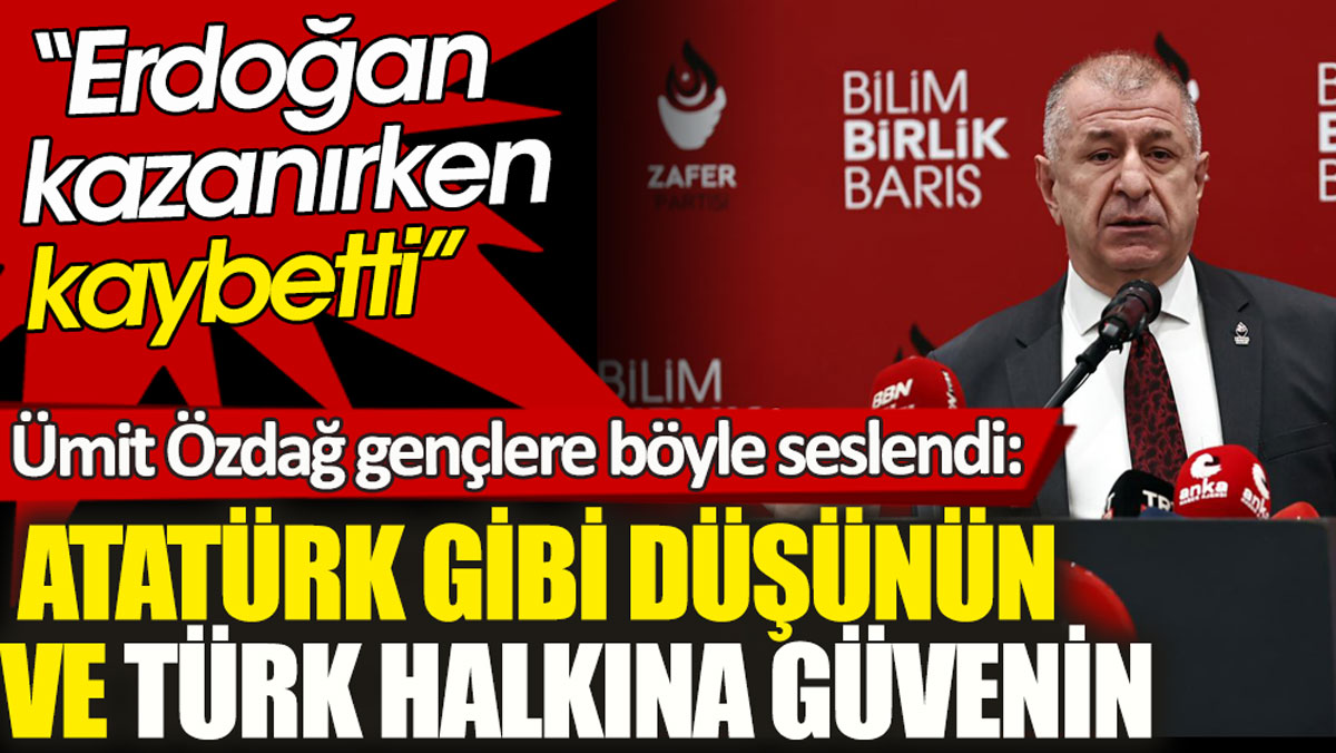 Ümit Özdağ gençlere seslendi. Erdoğan kazanırken kaybetti. Atatürk gibi düşünün ve Türk halkına güvenin