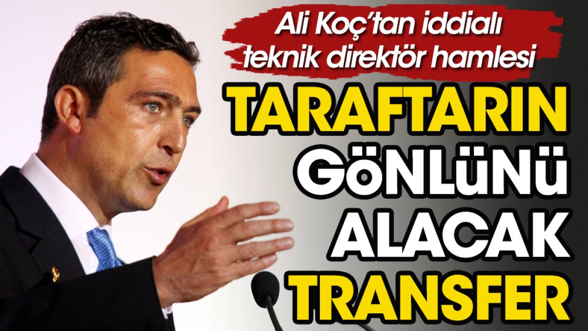 Ali Koç'tan Fenerbahçe taraftarının gönlünü alacak teknik direktör transferi