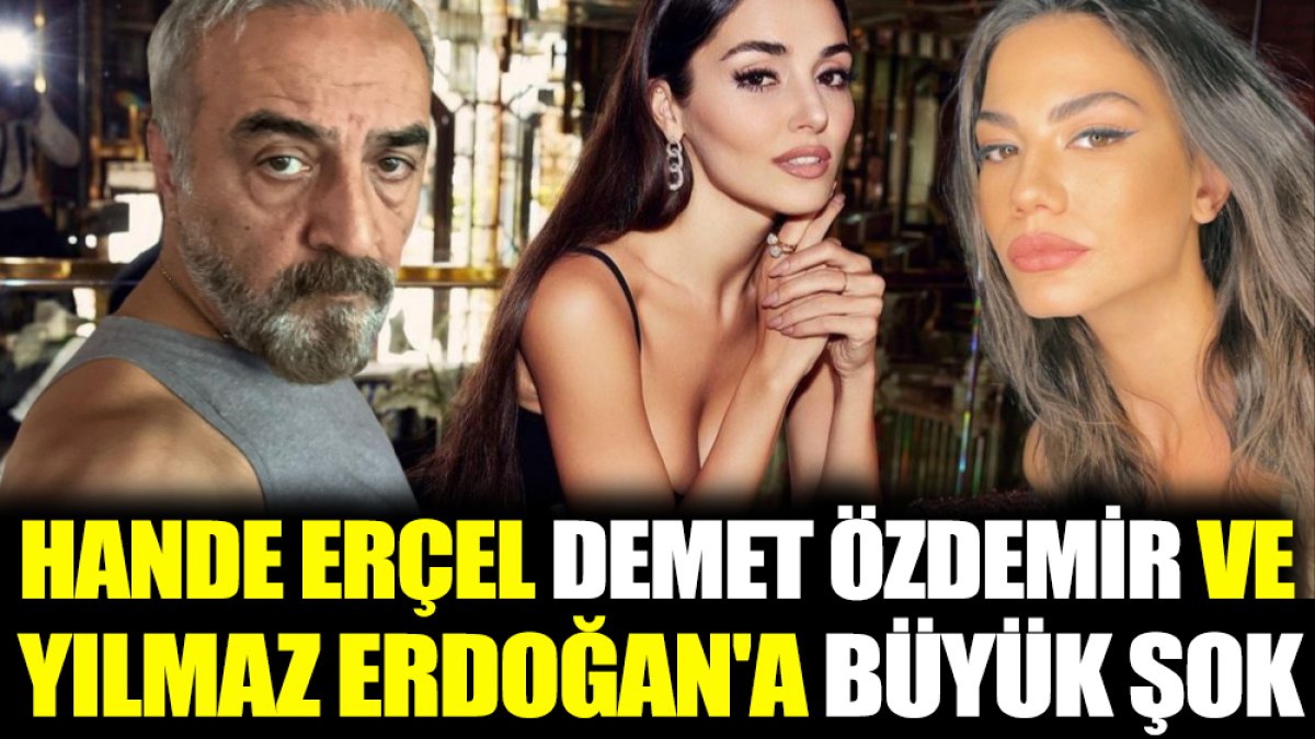 Hande Erçel, Demet Özdemir ve Yılmaz Erdoğan'a büyük şok!