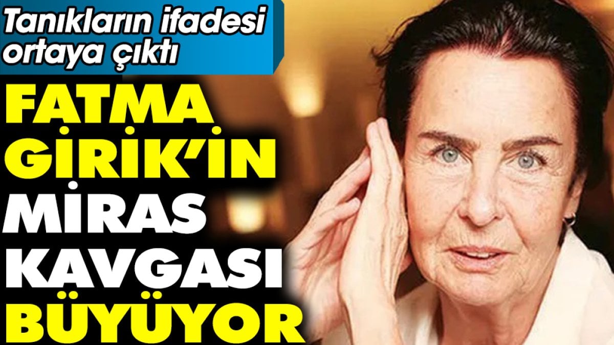 Fatma Girik’in miras kavgası büyüyor. Tanıkların ifadesi ortaya çıktı