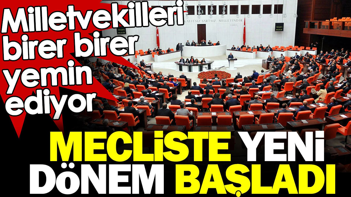 Meclis'te yeni dönem başladı. Milletvekilleri birer birer yemin ediyor