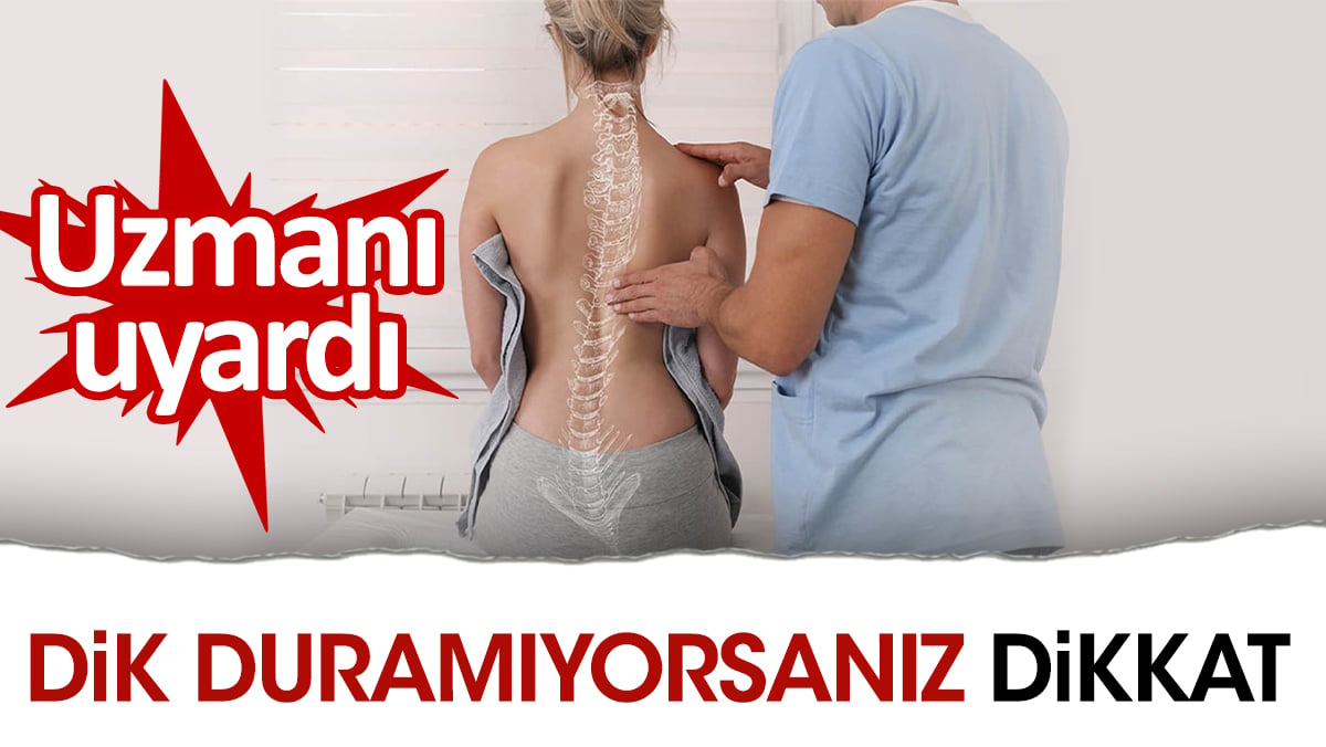 Uzmanı uyardı. Dik duramıyorsanız dikkat