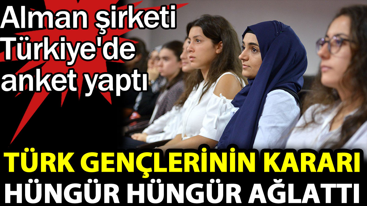 Türk gençlerinin kararı hüngür hüngür ağlattı. Alman şirketi Türkiye'de anket yaptı