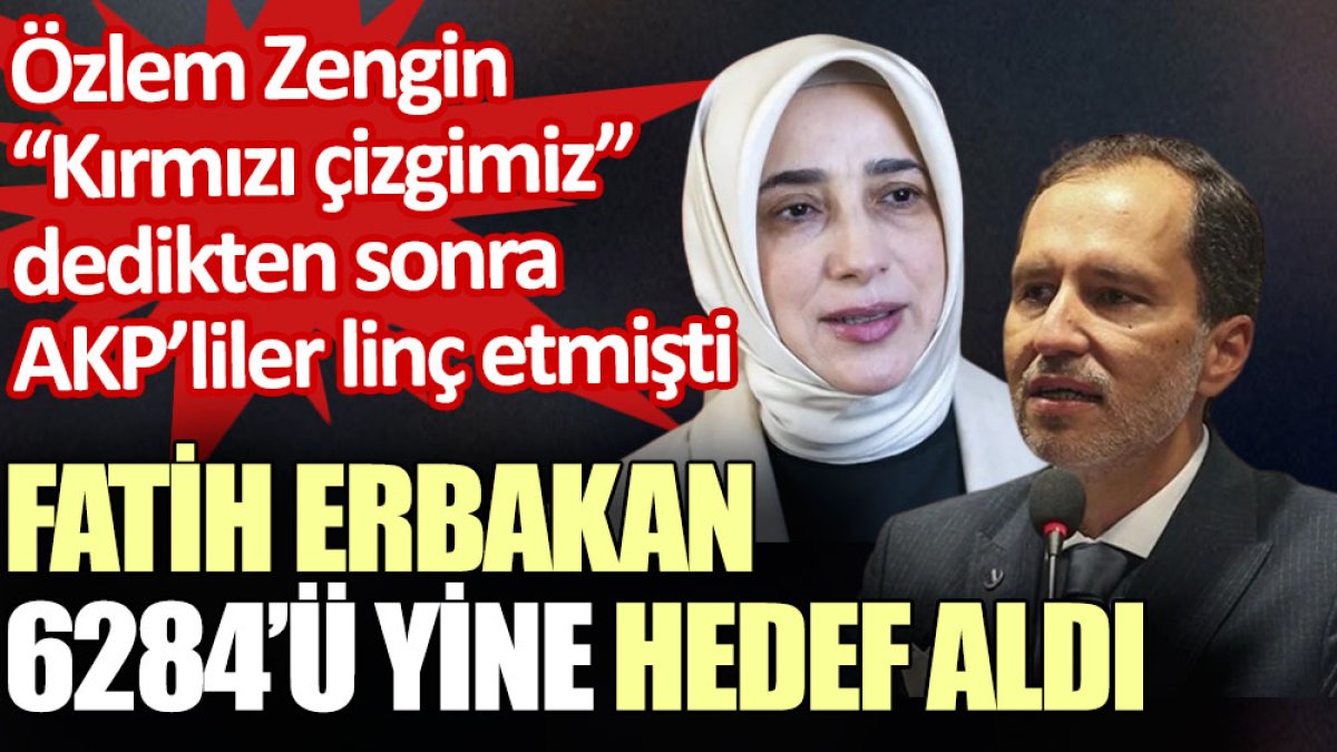 Fatih Erbakan AKP'li Özlem Zengin'in savunduğu 6284’ü yine hedef aldı