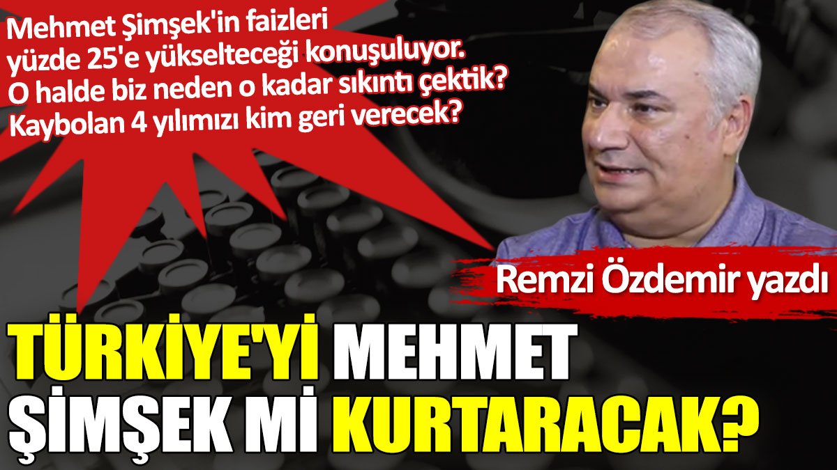 Türkiye'yi Mehmet Şimşek mi kurtaracak?