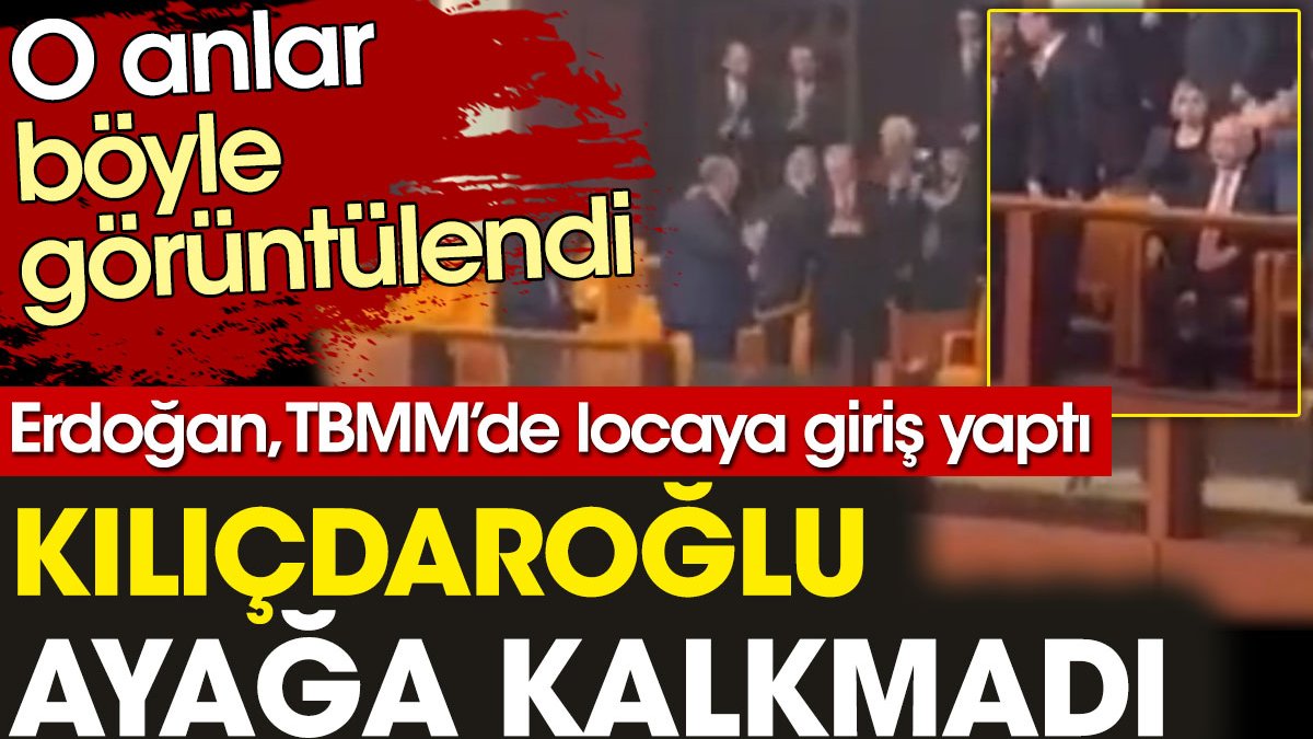 Erdoğan, TBMM’de locaya giriş yaptı. Kılıçdaroğlu ayağa kalkmadı. O anlar böyle görüntülendi!