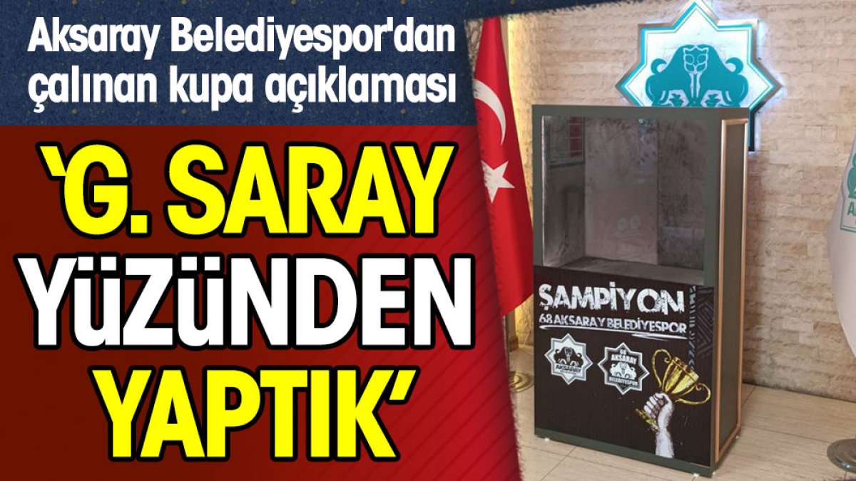 Aksaray Belediyespor'dan çalınan kupa açıklaması: Galatasaray yüzünden yaptık
