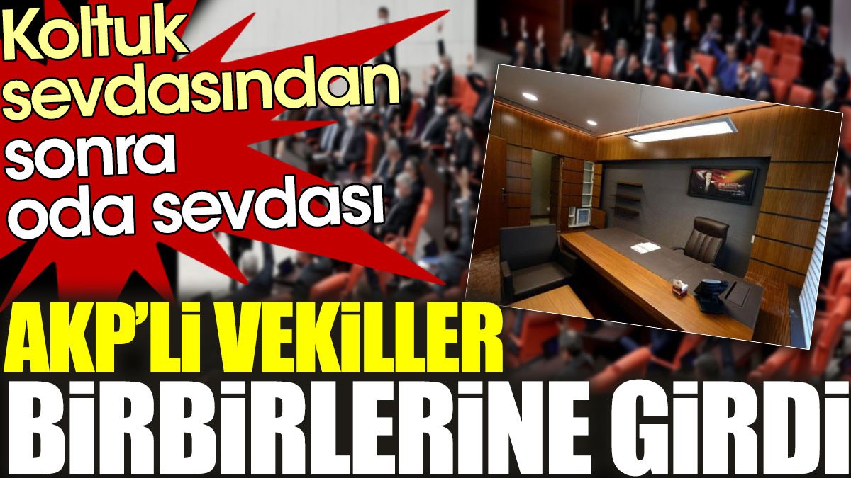 Koltuk sevdasından sonra oda sevdası: AKP'li vekiller mecliste birbirlerine girdi