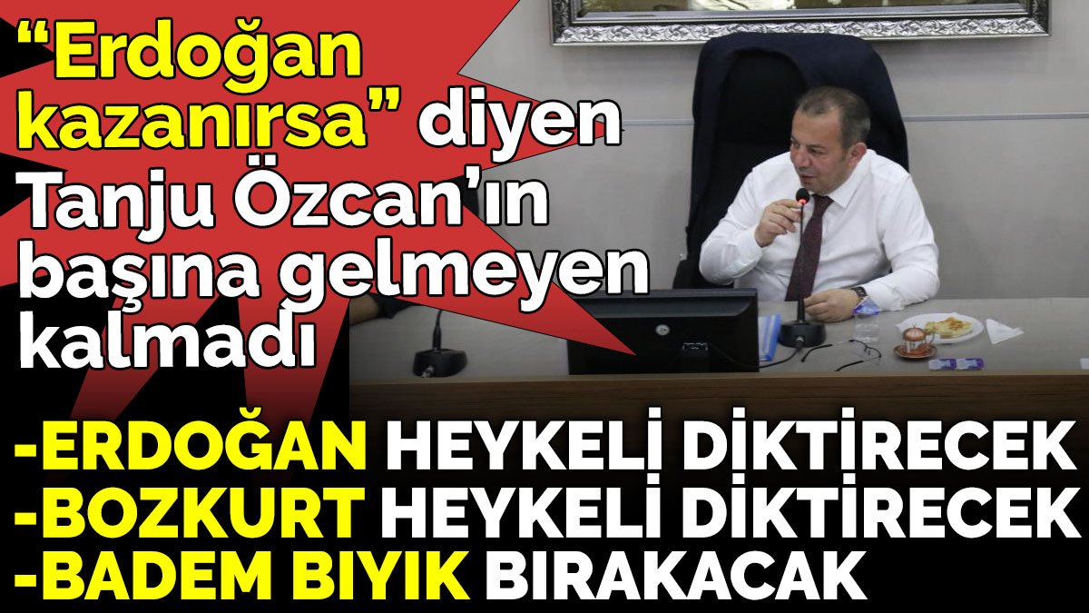 ‘Erdoğan kazanırsa’ diyen ve iddiaya giren Tanju Özcan’ın başına gelmeyen kalmadı