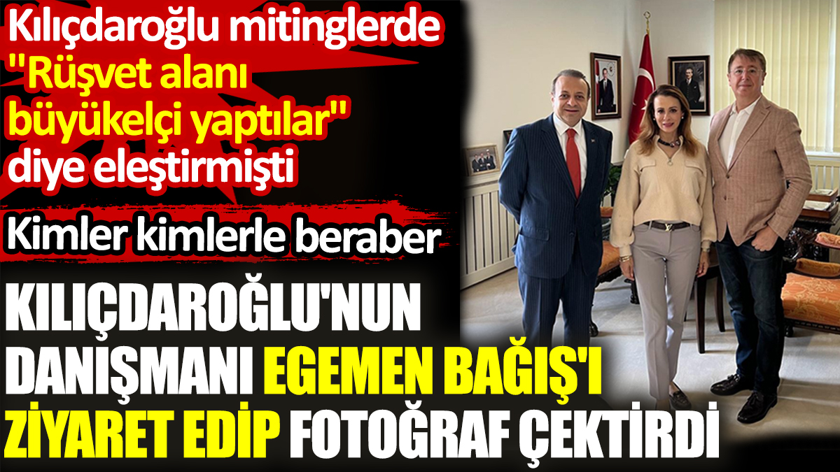 Kılıçdaroğlu'nun danışmanı Egemen Bağış'ı ziyaret edip fotoğraf çektirince ortalık karıştı