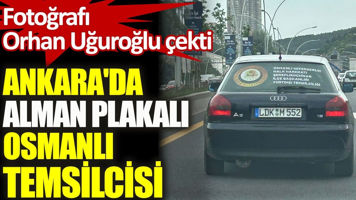 Ankara'da Alman plakalı Osmanlı temsilcisi. Fotoğrafı Orhan Uğuroğlu çekti