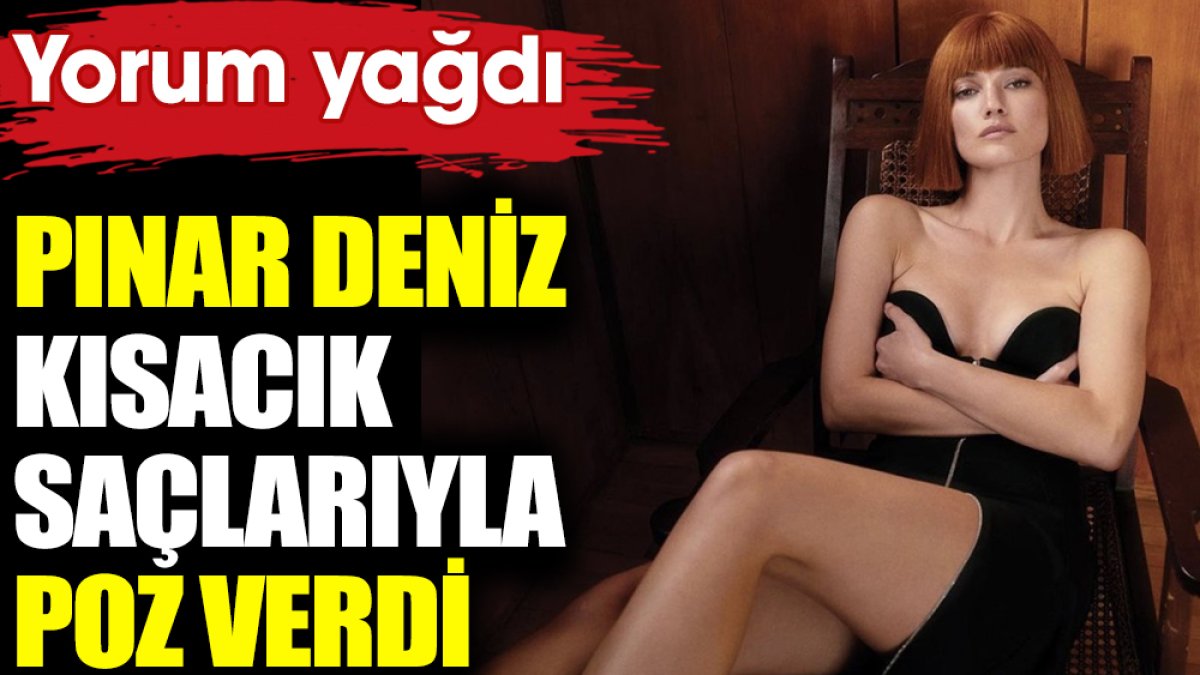 Pınar Deniz kısacık saçlarıyla poz verdi! Yorum yağdı