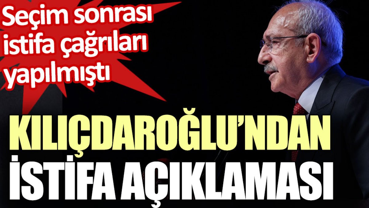 Kılıçdaroğlu’ndan istifa çağrıları sonrası açıklama