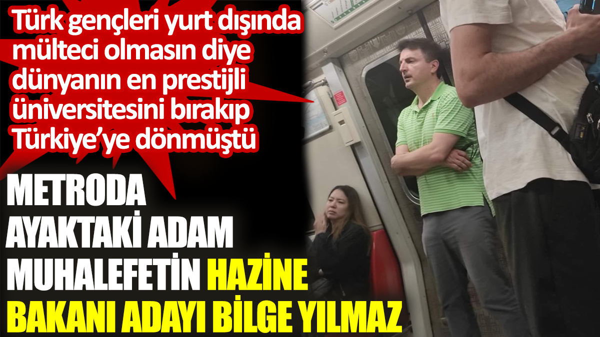 Metroda ayaktaki adam muhalefetin Hazine Bakanı adayı Bilge Yılmaz