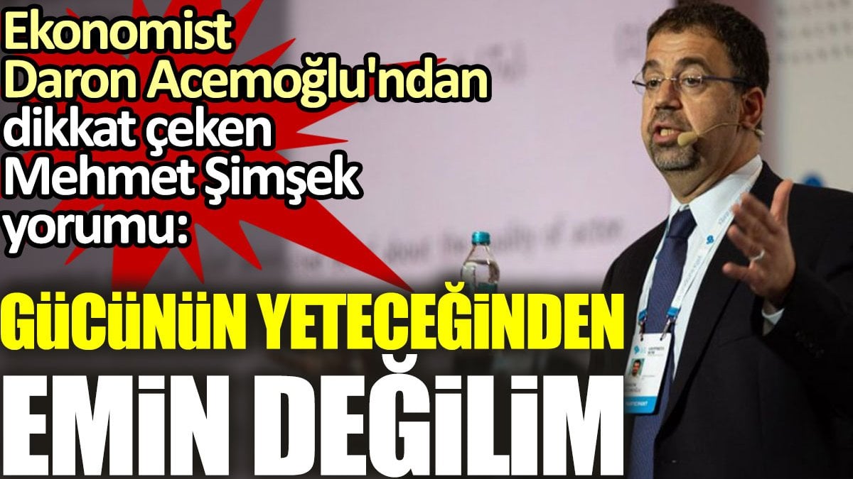 Ekonomist Daron Acemoğlu'ndan dikkat çeken Mehmet Şimşek yorumu: Gücünün yeteceğinden emin değilim