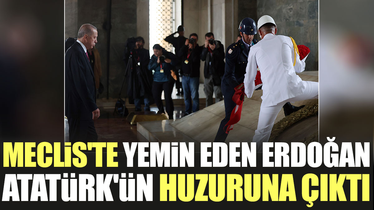 Meclis'te yemin eden Erdoğan Atatürk'ün huzuruna çıktı
