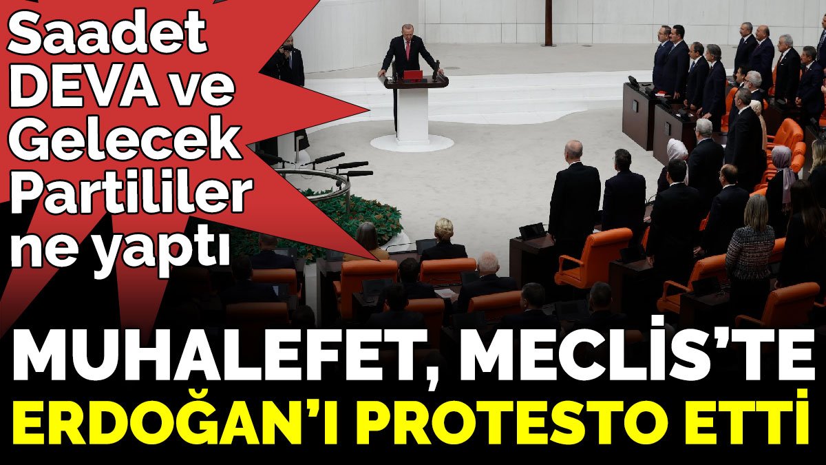 Muhalefet, Meclis’te Erdoğan’ı protesto etti. Saadet, DEVA ve Gelecek Partililer ne yaptı