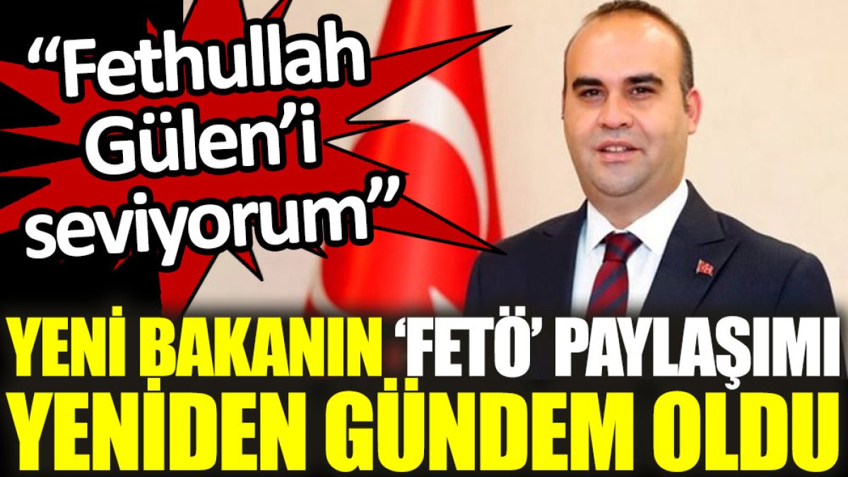 Yeni bakanın ‘FETÖ’ paylaşımı yeniden gündem oldu: Fethullah Gülen'i seviyorum