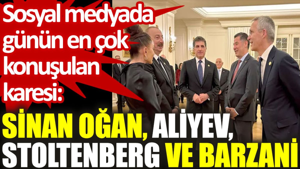 Sosyal medyada günün en çok konuşulan karesi: Sinan Oğan, Aliyev, Stoltenberg ve Barzani