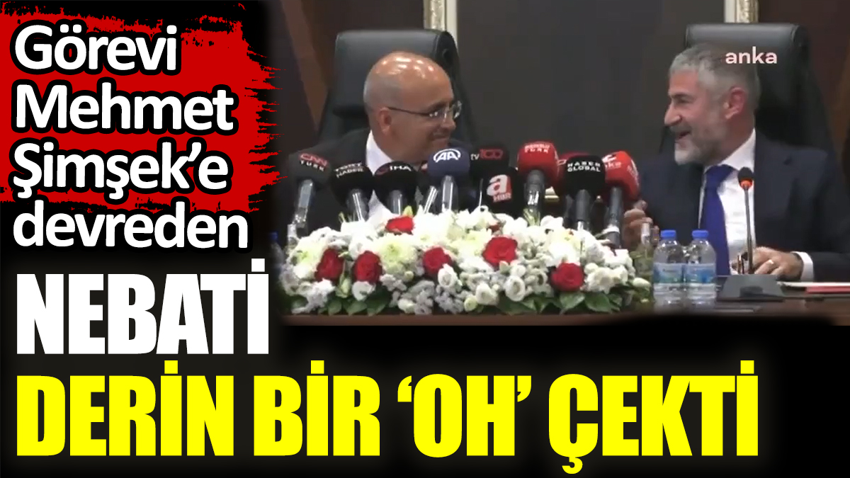 Görevi Mehmet Şimşek’e devreden Nebati derin bir ‘Oh’ çekti