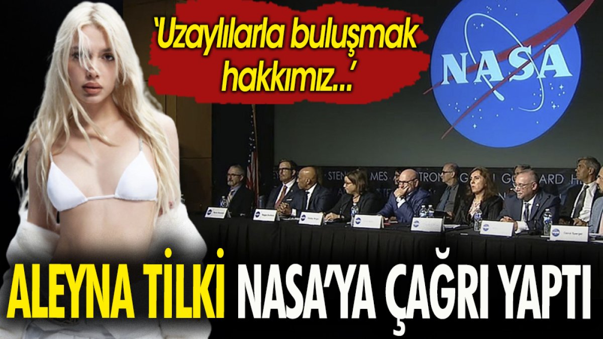 Aleyna Tilki Nasa'ya çağrı yaptı. ''Uzaylılarla buluşmak hakkımız''