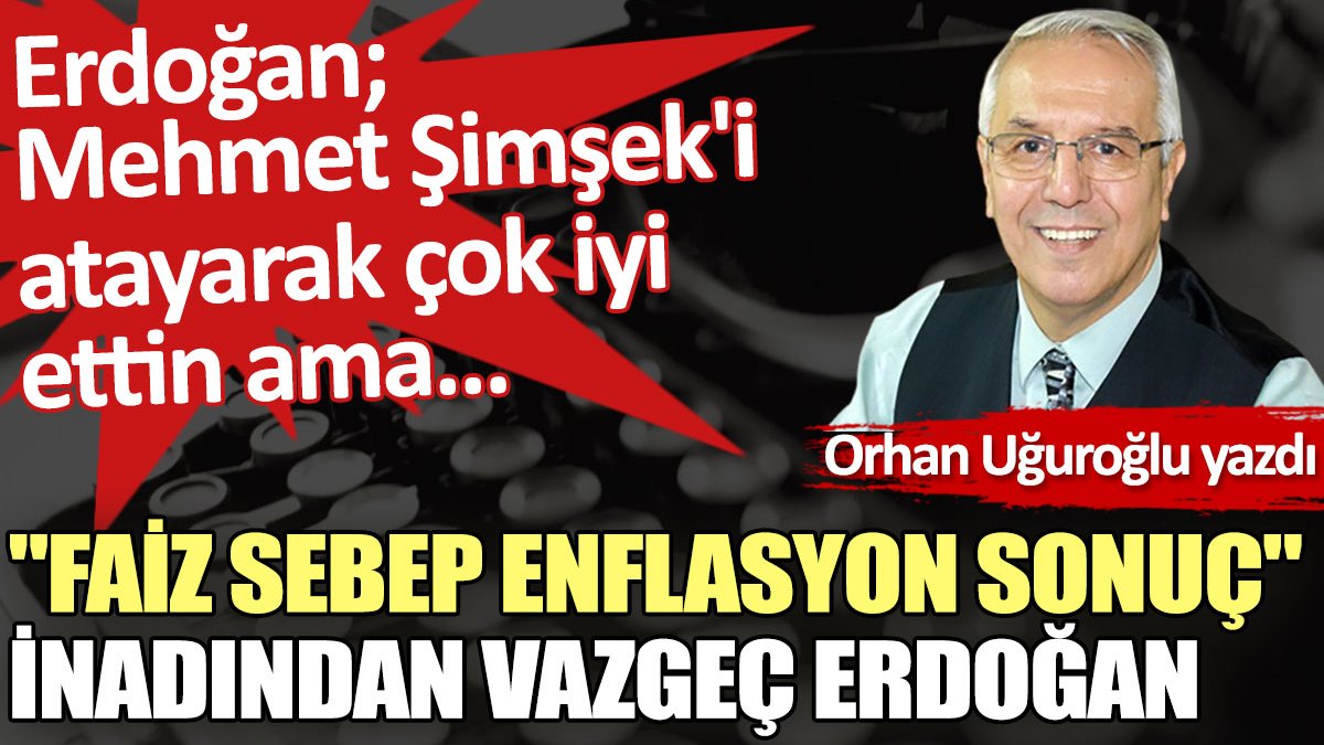 "Faiz sebep enflasyon sonuç" inadından vazgeç Erdoğan