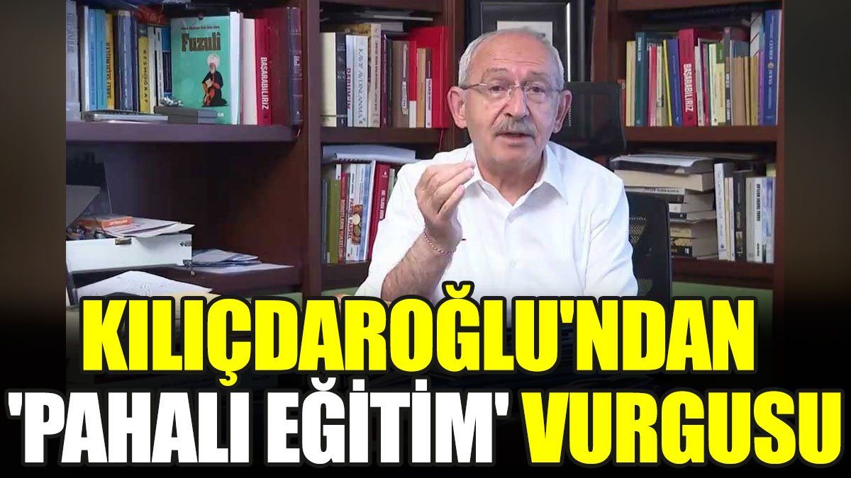 Kemal Kılıçdaroğlu'ndan 'pahalı eğitim' vurgusu