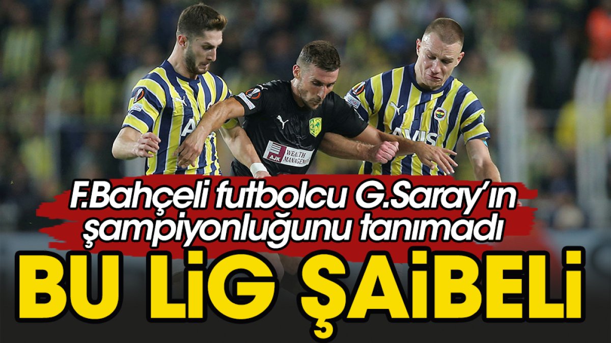 Derbi öncesi kriz! Fenerbahçeli futbolcu Galatasaray'ın şampiyonluğunu tanımadı