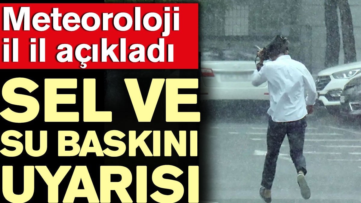 Meteoroloji'den sel ve su baskını uyarısı