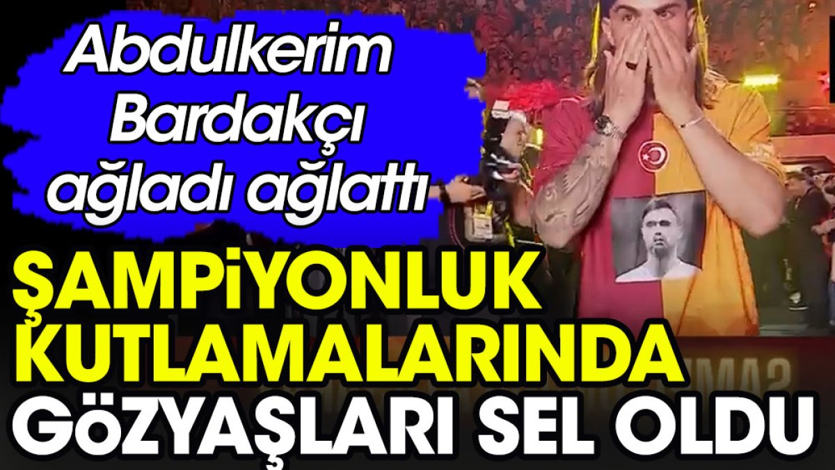 Abdülkerim Bardakçı ağladı ağlattı. Şampiyonluk kutlamalarında gözyaşları sel oldu