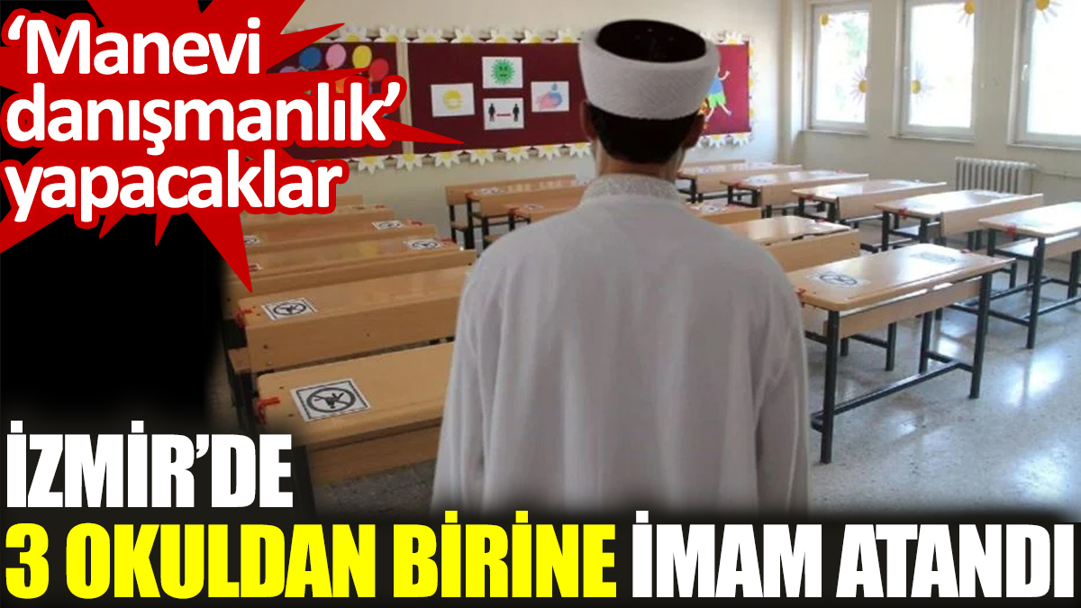 İzmir’de 3 okuldan birine imam atandı. ‘Manevi danışmanlık’ yapacaklar