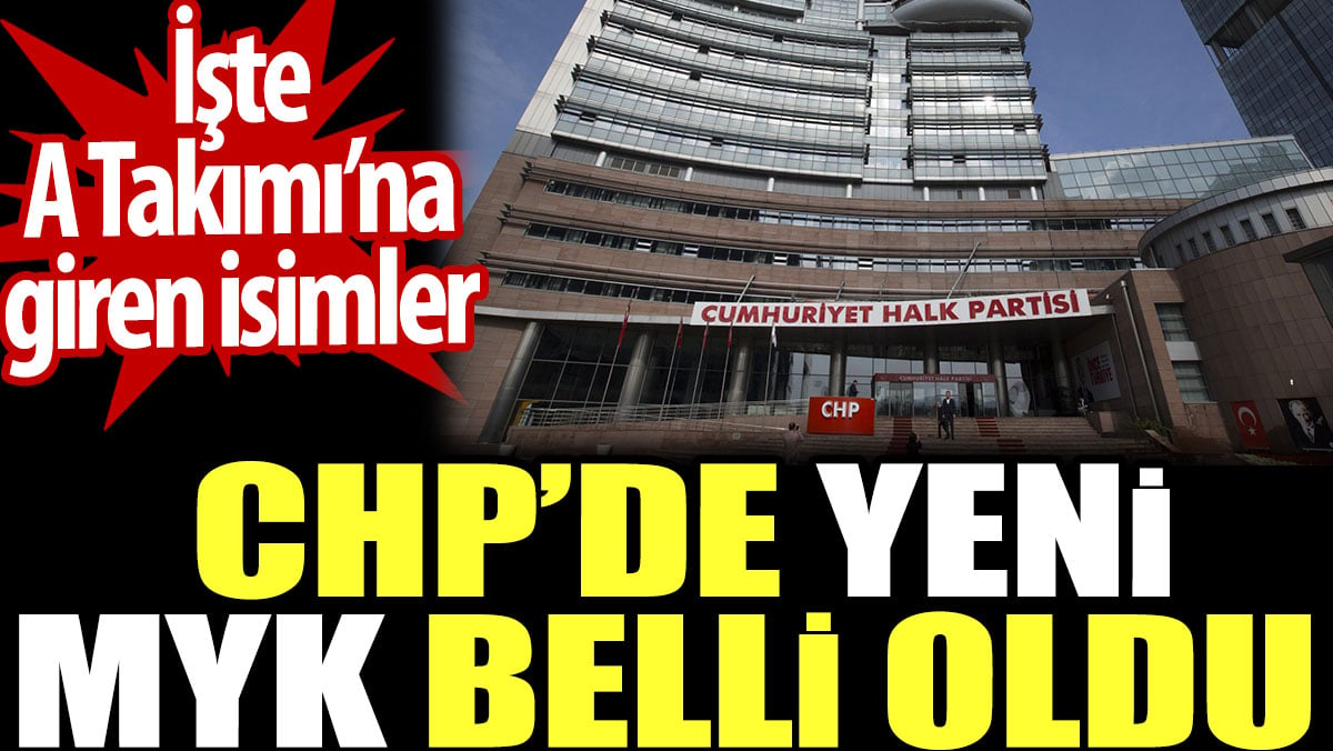 CHP'de yeni MYK belli oldu. İşte A Takımı'na giren isimler