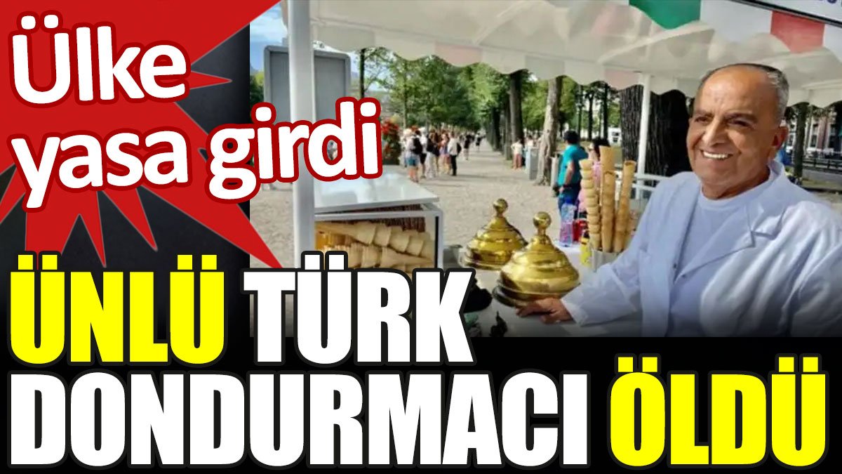 Ünlü Türk dondurmacı öldü. Ülke yasa girdi