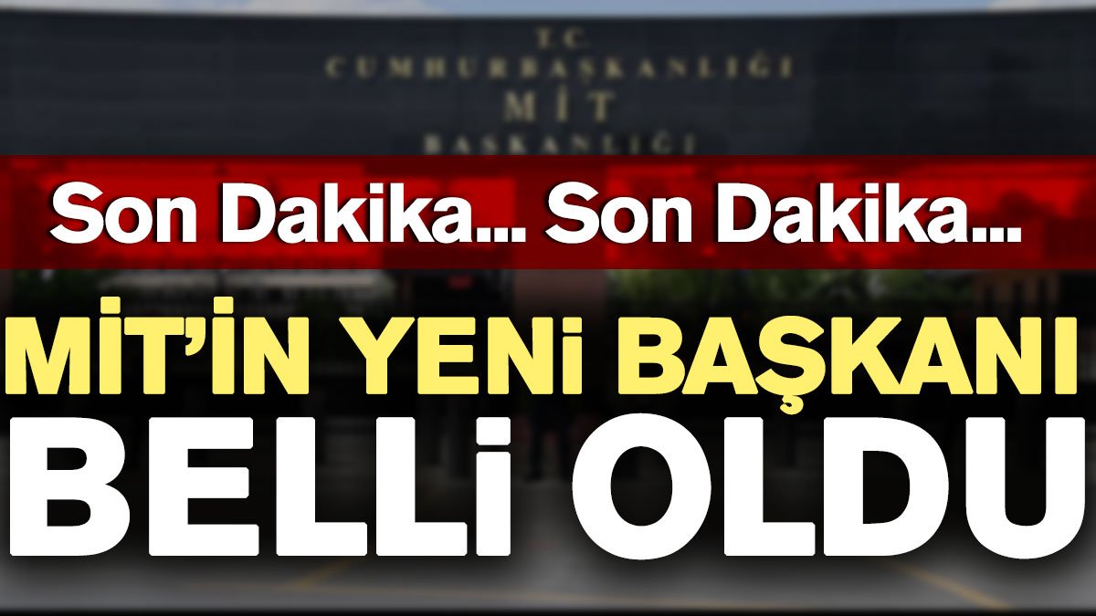 Son Dakika... MİT'in yeni başkanı belli oldu