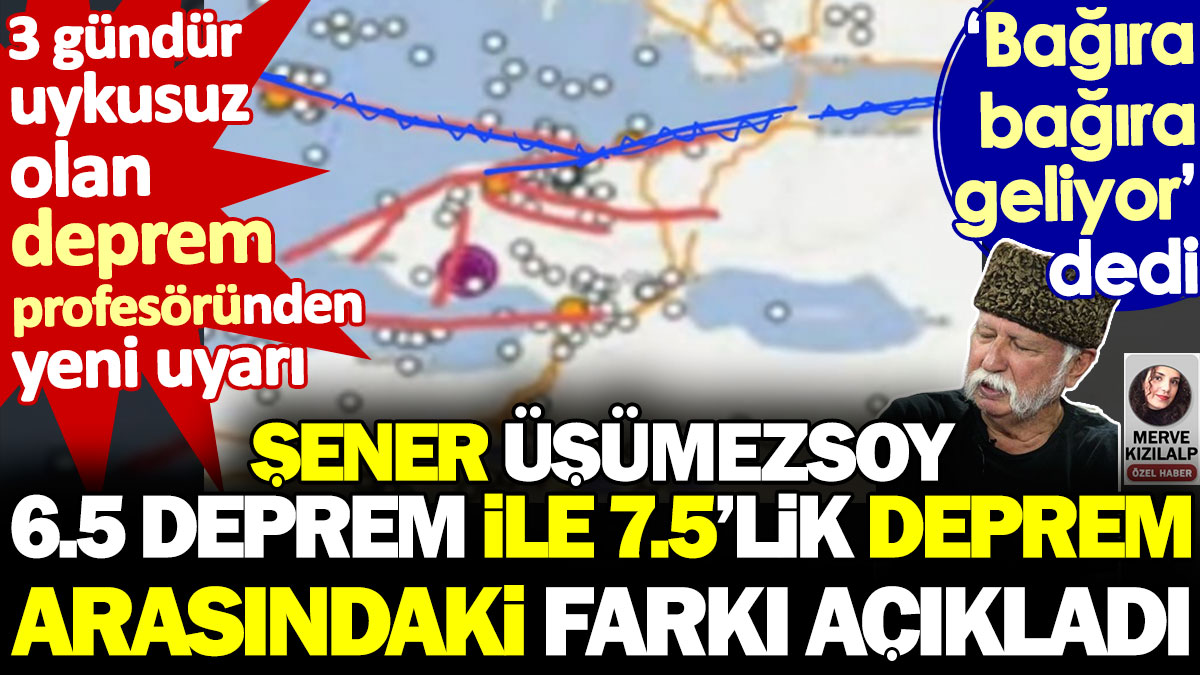 Şener Üşümezsoy 6.5 deprem ile 7.5'lik deprem arasındaki farkı açıkladı. 'Bağıra bağıra geliyor' dedi