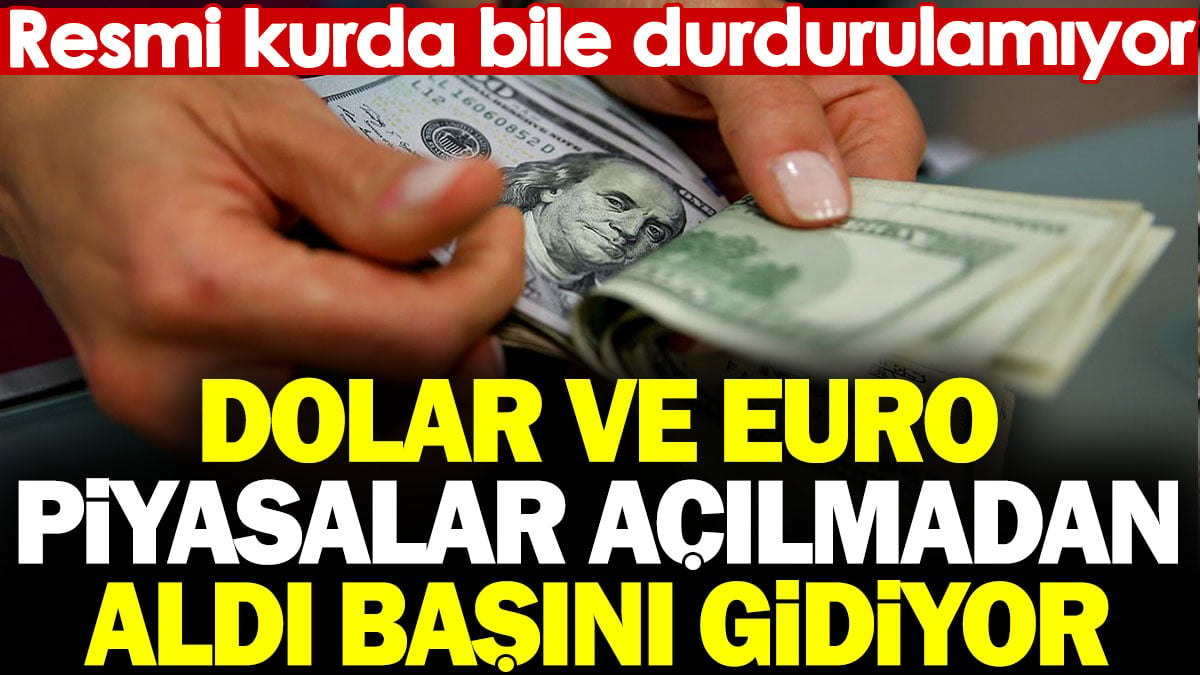 Dolar ve Euro piyasalar açılmadan aldı başını gidiyor. Resmi kurda bile durdurulamıyor