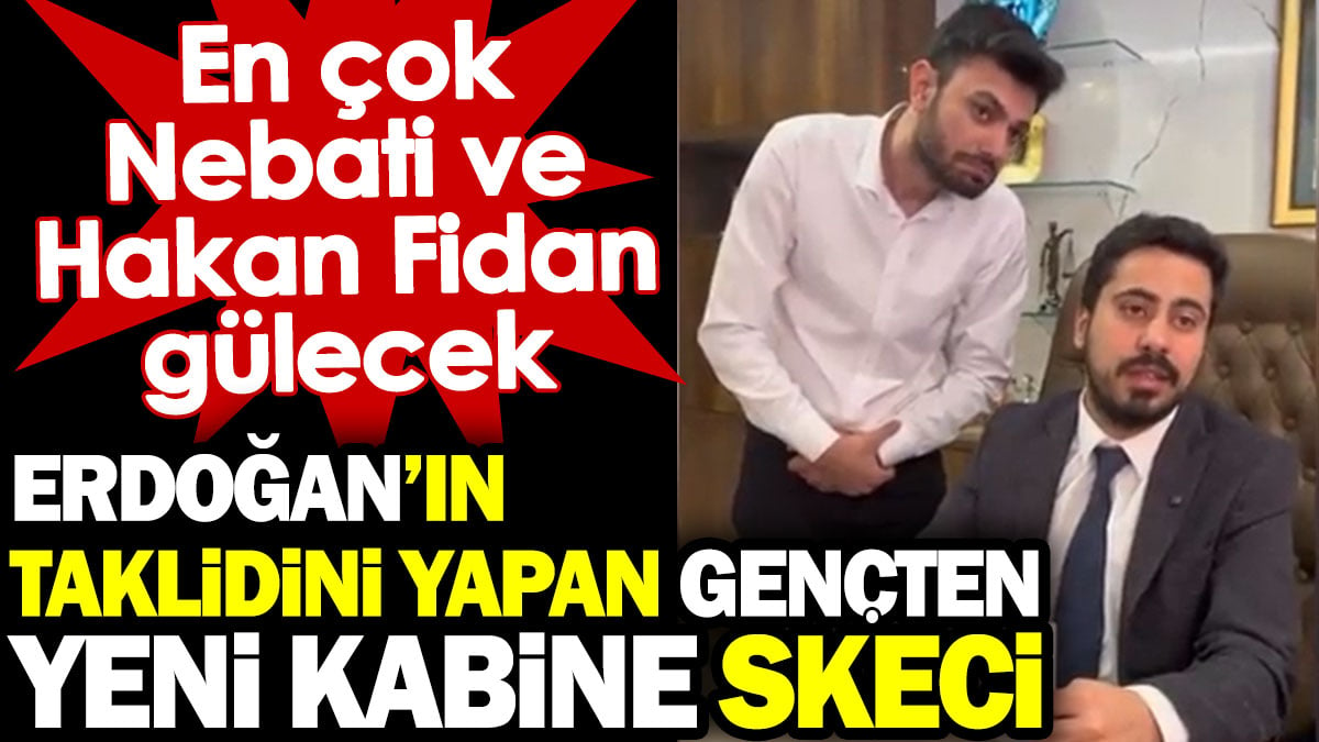 Erdoğan’ın taklidini yapan gençten yeni kabine skeci. En çok Nebati ve Hakan Fidan gülecek