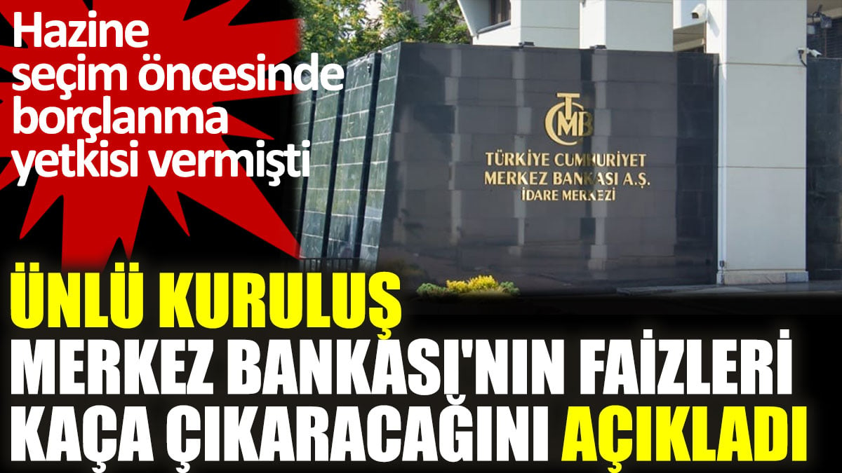 Ünlü kuruluş Merkez Bankası'nın faizleri kaça çıkaracağını açıkladı