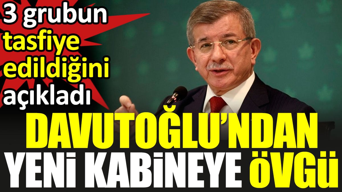 Davutoğlu’ndan yeni kabineye övgü. 3 grubun tasfiye edildiğini açıkladı