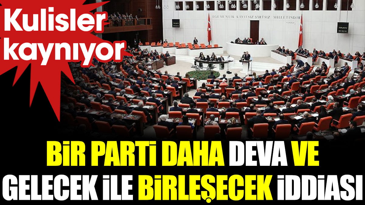 Bir parti daha DEVA ve Gelecek bile birleşecek iddiası. Kulisler kaynıyor