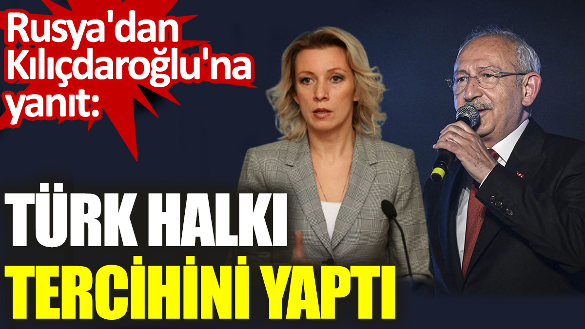 Rusya'dan Kılıçdaroğlu'na yanıt: Türk halkı tercihini yaptı