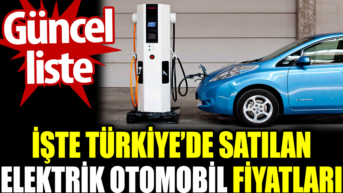 İşte Türkiye'de satılan elektrikli otomobil fiyatları. Güncel liste