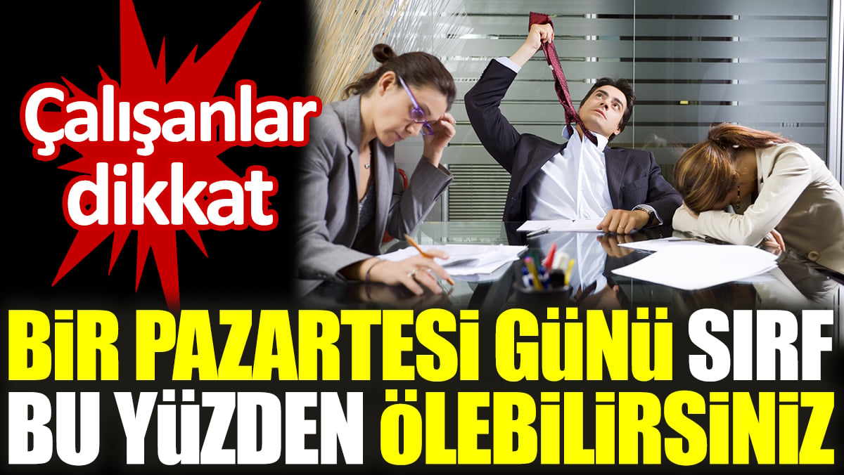 Çalışanlar dikkat. Bir Pazartesi günü sırf bu yüzden ölebilirsiniz