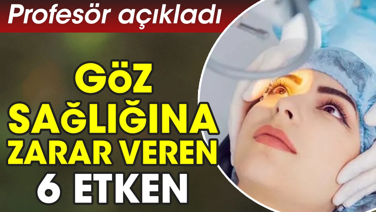 Profesör açıkladı. Göz sağlığına zarar veren 6 etken