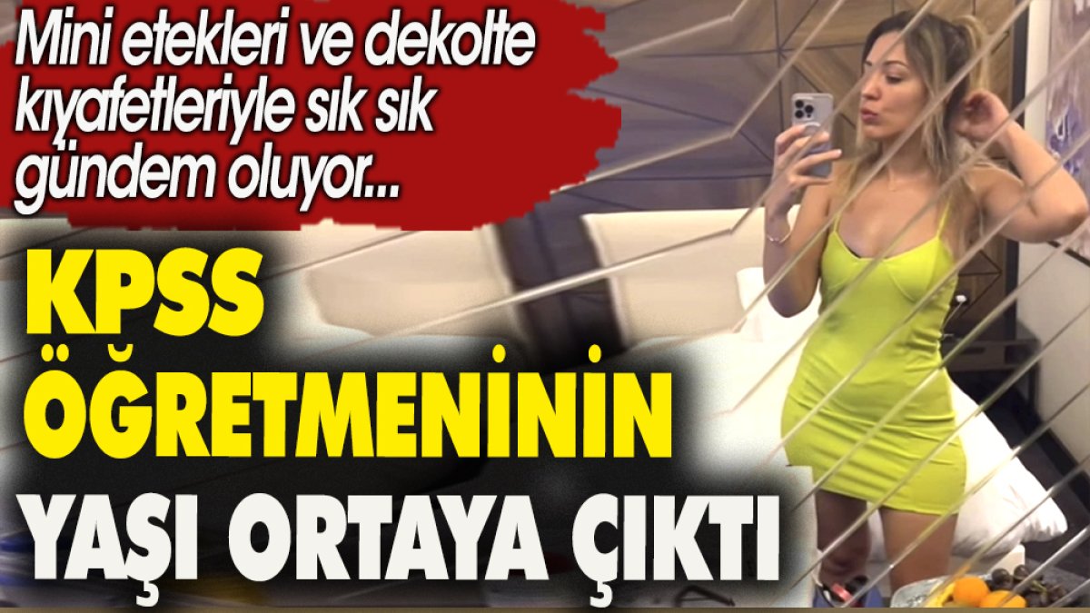 KPSS öğretmeninin yaşı ortaya çıktı. Mini etekleri ve dekolte kıyafetleriyle sık sık gündem oluyor