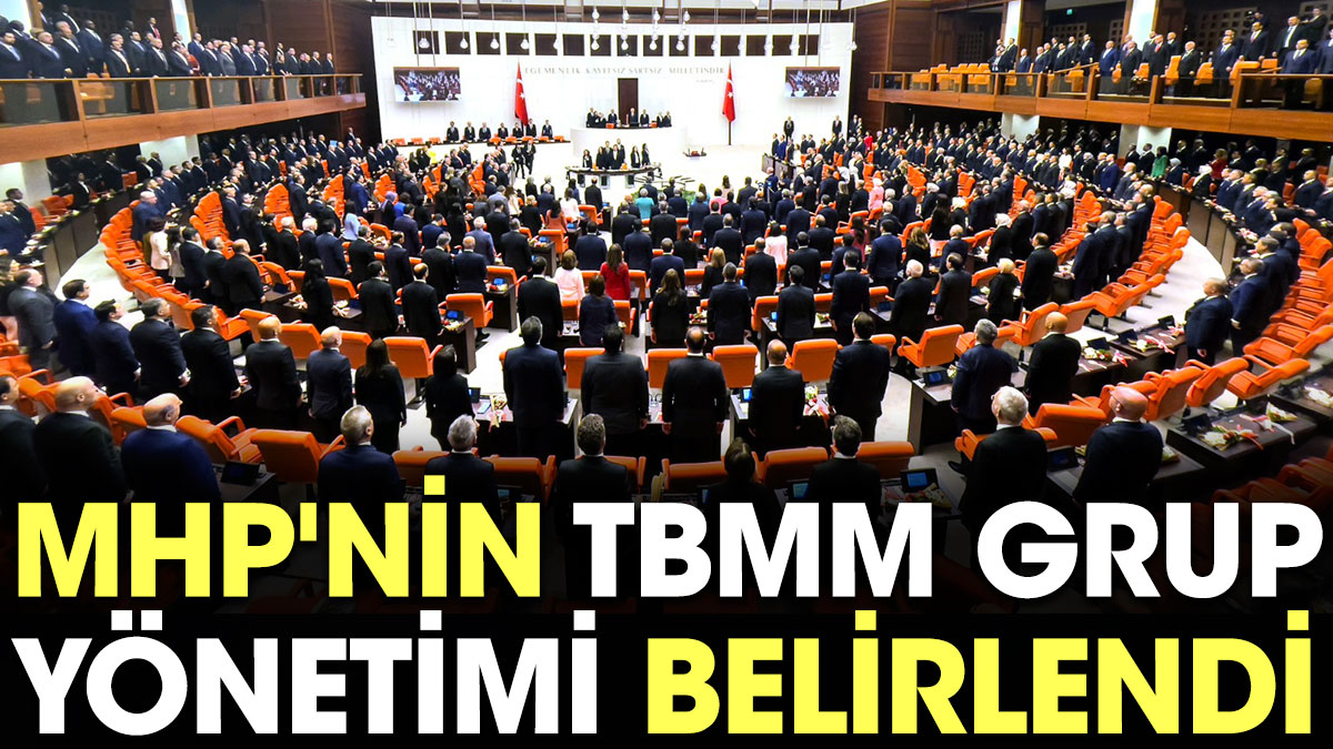 MHP'nin TBMM grup yönetimi belirlendi