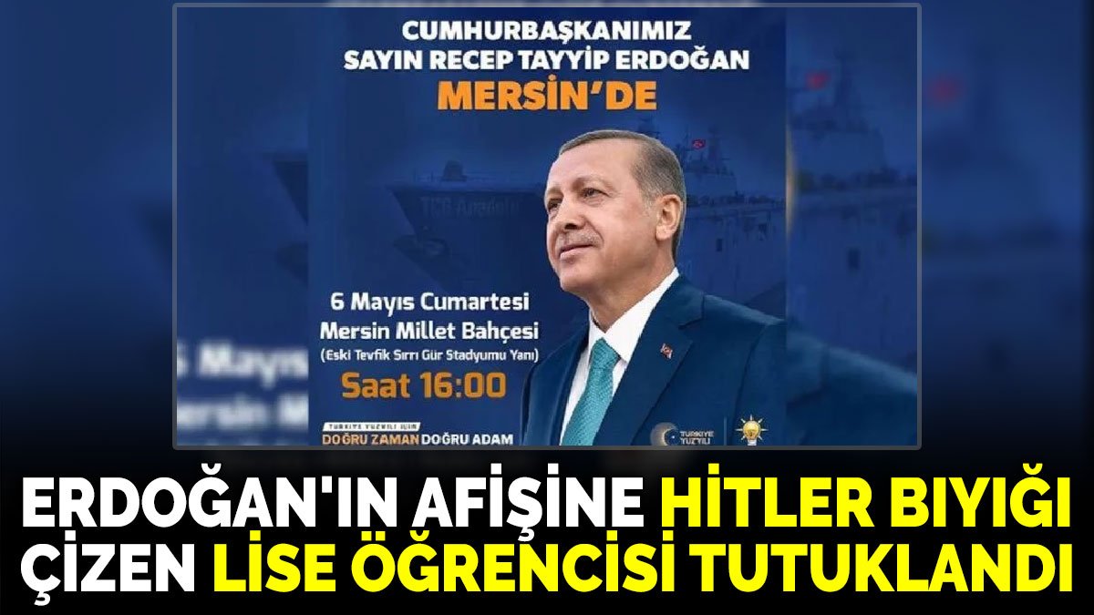 Erdoğan'ın afişine Hitler bıyığı çizen 16 yaşındaki lise öğrencisi tutuklandı
