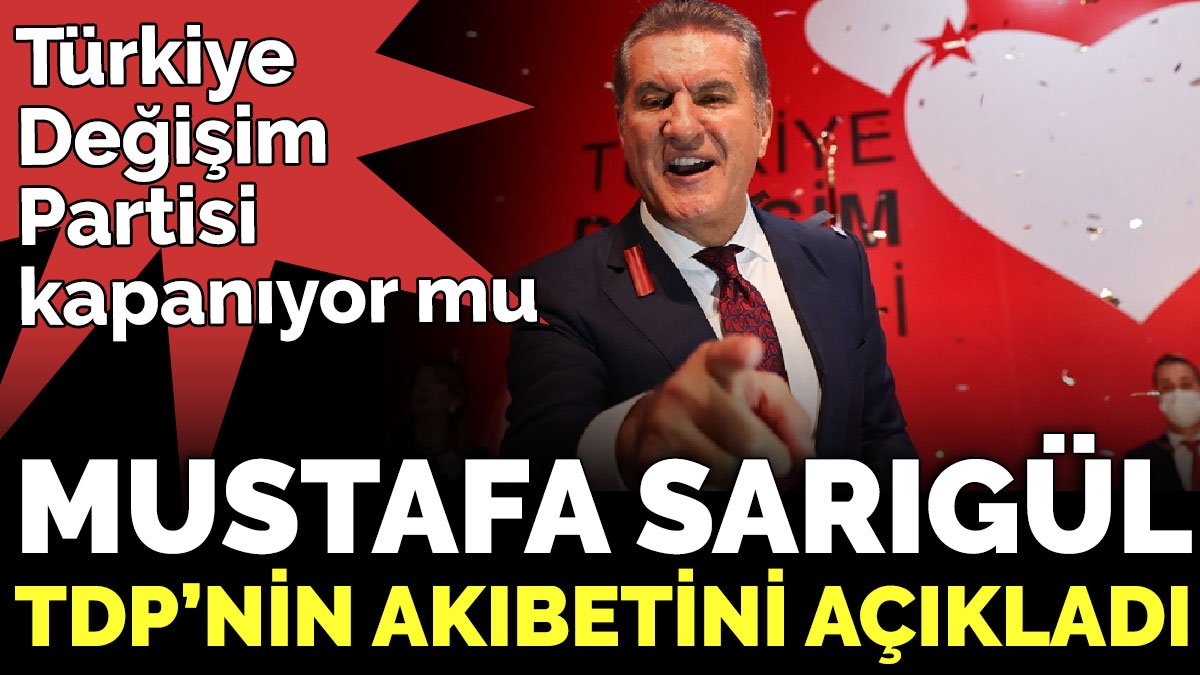 Mustafa Sarıgül TDP’nin akıbetini açıkladı