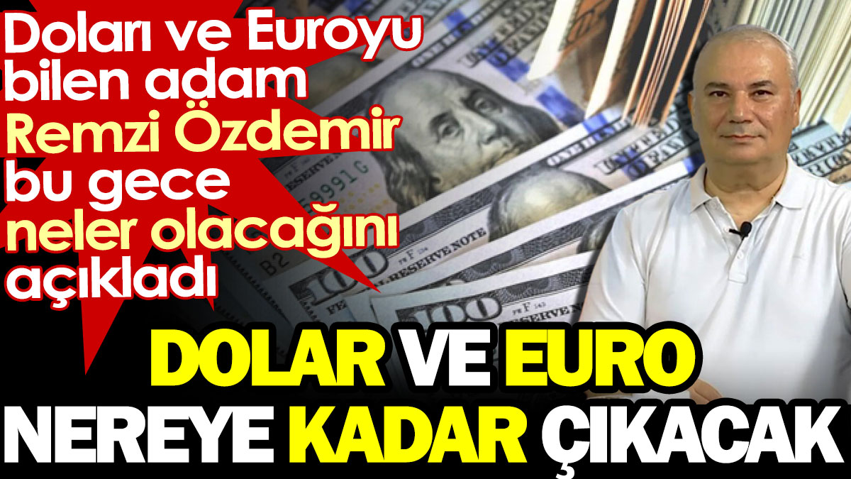 Doları Euroyu bilen adam Remzi Özdemir Doların ve Euronun nereye kadar çıkacağını açıkladı. Bu gece neler olacak